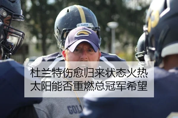 杜兰特伤愈归来状态火热 太阳能否重燃总冠军希望